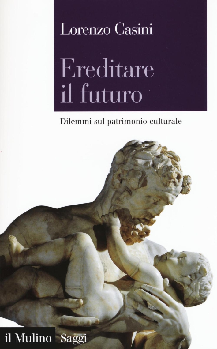 Ereditare il futuro. Dilemmi sul patrimonio culturale Ereditare il futuro. Dilemmi sul patrimonio culturale
