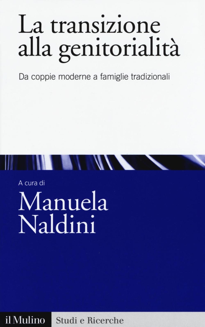 La transizione alla genitorialità. Da coppie moderne a famiglie tradizionali La transizione alla genitorialità. Da coppie moderne a famiglie tradizionali