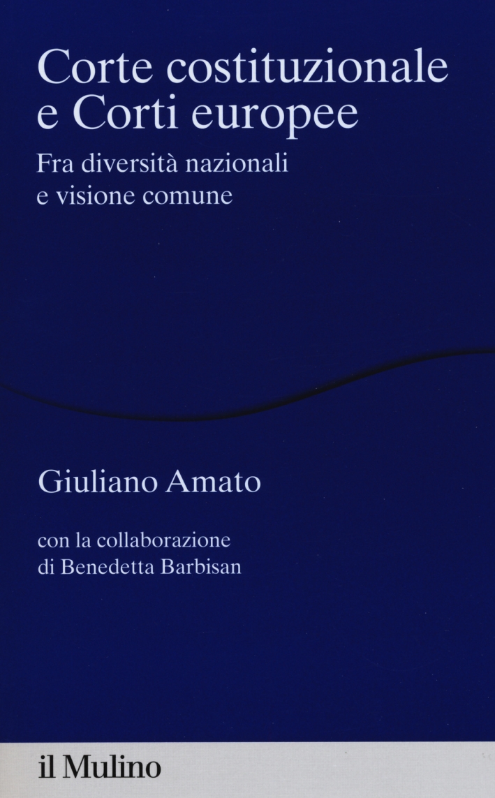 Corte costituzionale e Corti europee. Fra diversità nazionali e visione comune Corte costituzionale e Corti europee. Fra diversità nazionali e visione comune