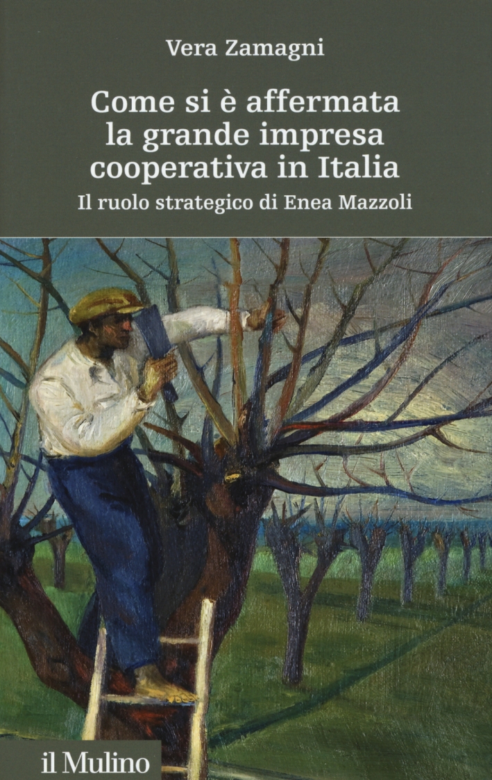 Come si è affermata la grande impresa cooperativa in Italia. Il ruolo strategico di Enea Mazzoli Come si è affermata la grande impresa cooperativa in Italia. Il ruolo strategico di Enea Mazzoli