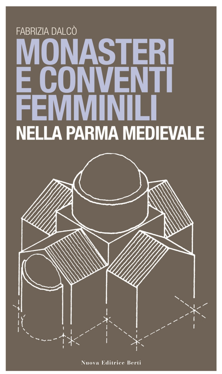Monasteri e conventi femminili nella Parma medievale Monasteri e conventi femminili nella Parma medievale