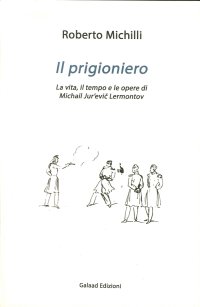 Il prigioniero. La vita, il tempo e le opere di Michail Jur'evic Lérmontov