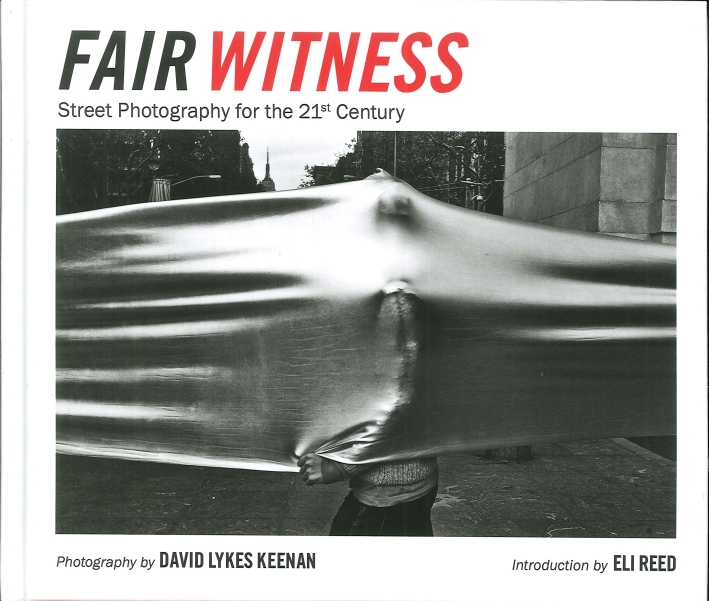 David Lykes Keenan. Fair Witness. Street Photography for the 21st Century David Lykes Keenan. Fair Witness. Street Photography for the 21st Century