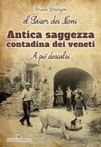 El Saver dei Noni. Antica Saggezza Contadina dei Veneti. A piè descalsi