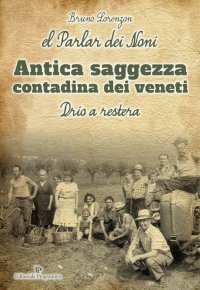 El Parl dei Noni. Antica Saggezza Contadina dei Veneti. Drio a Restera