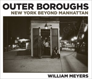 William Meyers. Outer Boroughs. New York Beyond Manhattan William Meyers. Outer Boroughs. New York Beyond Manhattan