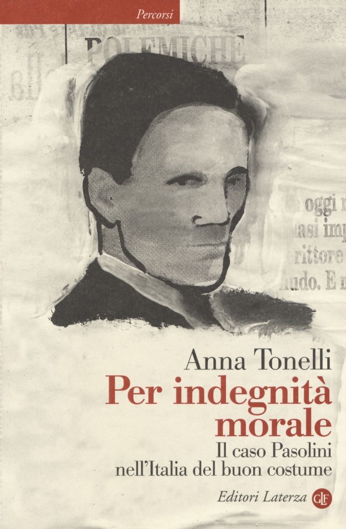 Per indegnità morale. Il caso Pasolini nell'Italia del buon costume Per indegnità morale. Il caso Pasolini nell'Italia del buon costume