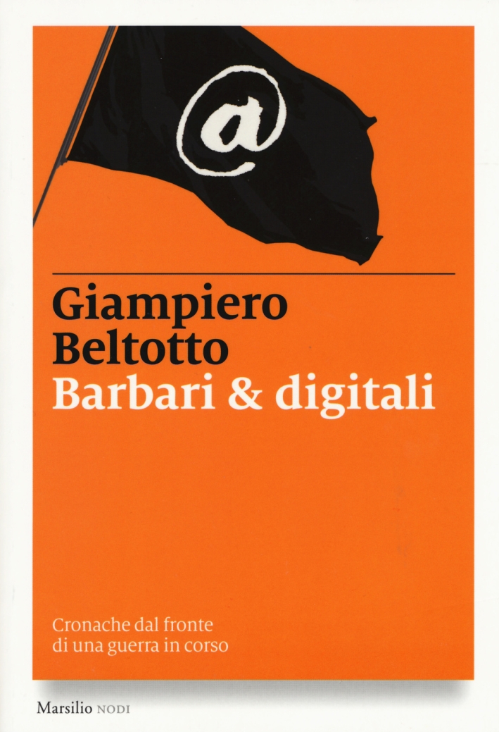 Barbari & digitali. Cronache dal fronte di una guerra in corso Barbari & digitali. Cronache dal fronte di una guerra in corso
