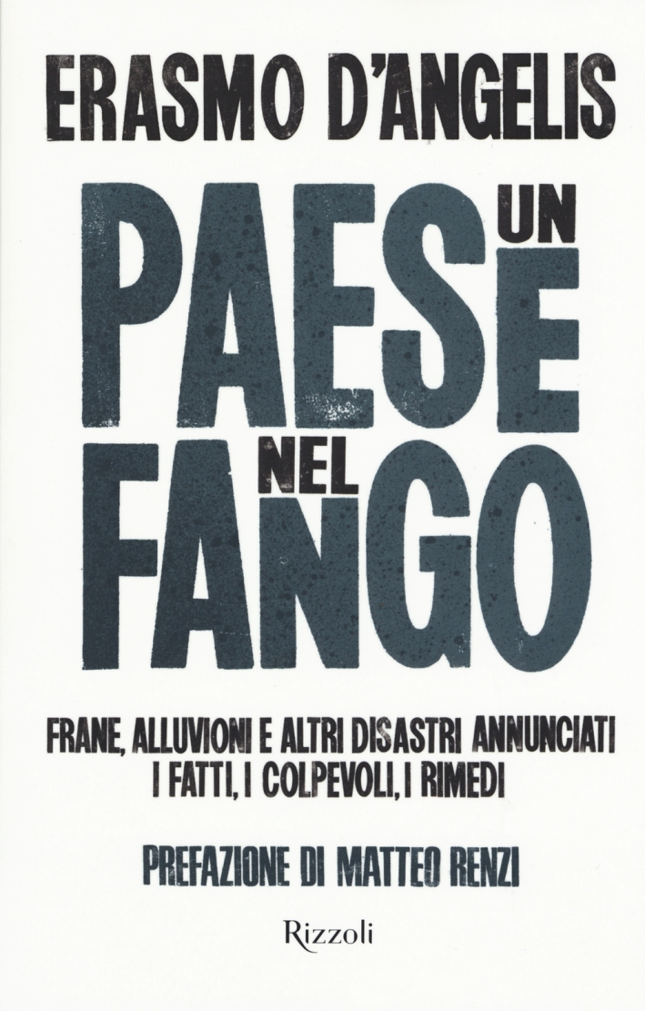 Un Paese nel fango. Frane, alluvioni e altri disastri annunciati. I fatti, i colpevoli, i rimedi Un Paese nel fango. Frane, alluvioni e altri disastri annunciati. I fatti, i colpevoli, i rimedi