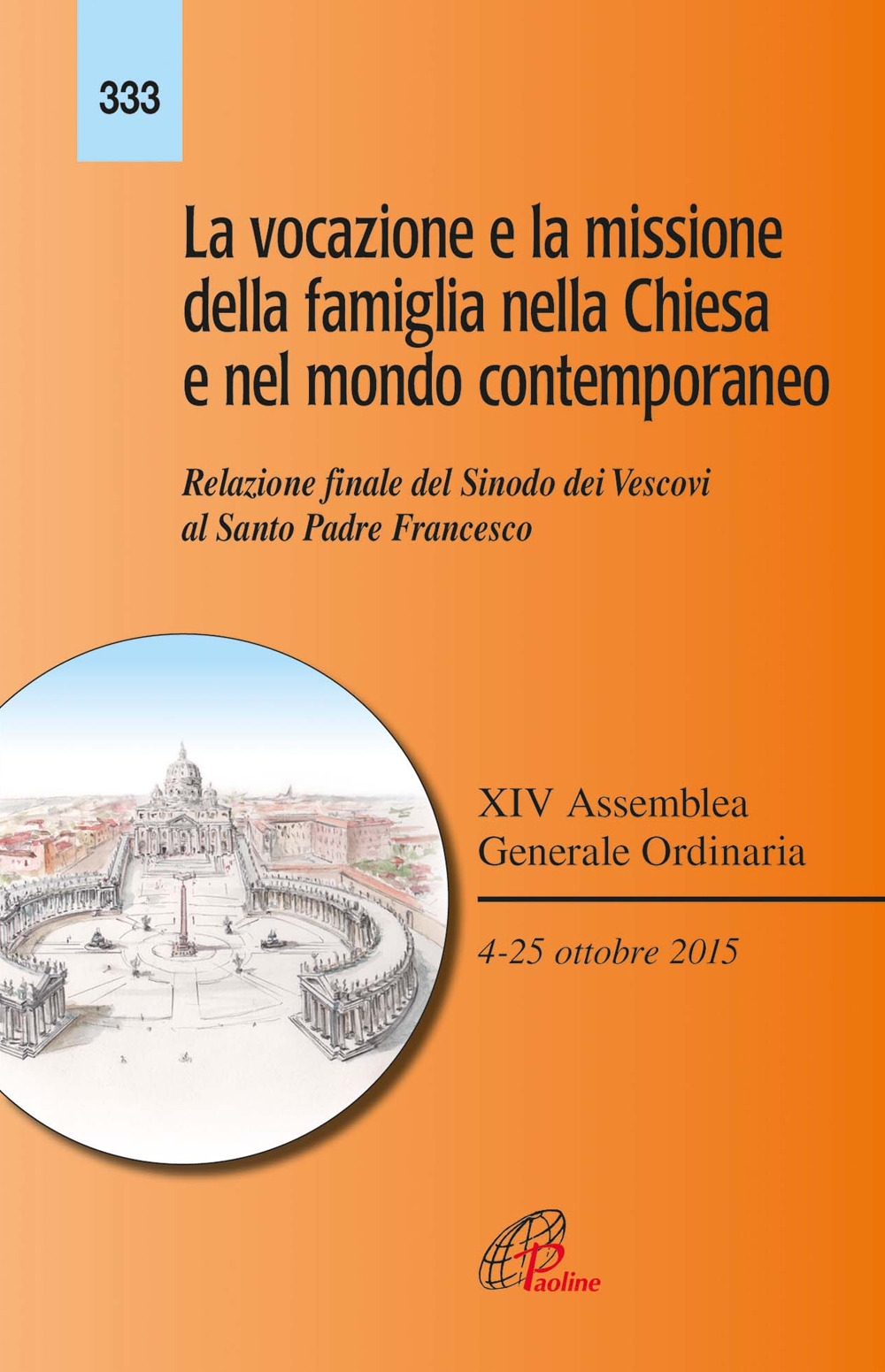 La Vocazione e la Missione delle Famiglia nella Chiesa e nel Mondo Contemporaneo. Relazione Finale del Sinodo dei Vescovi al Santo Padre Francesco La Vocazione e la Missione delle Famiglia nella Chiesa e nel Mondo Contemporaneo. Relazione Finale del Sinodo dei Vescovi al Santo Padre Francesco