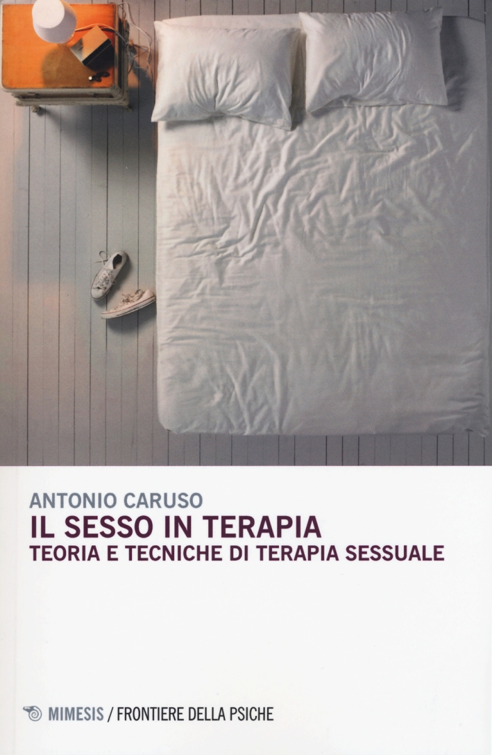 Il sesso in terapia. Teoria e tecniche di terapia sessuale Il sesso in terapia. Teoria e tecniche di terapia sessuale