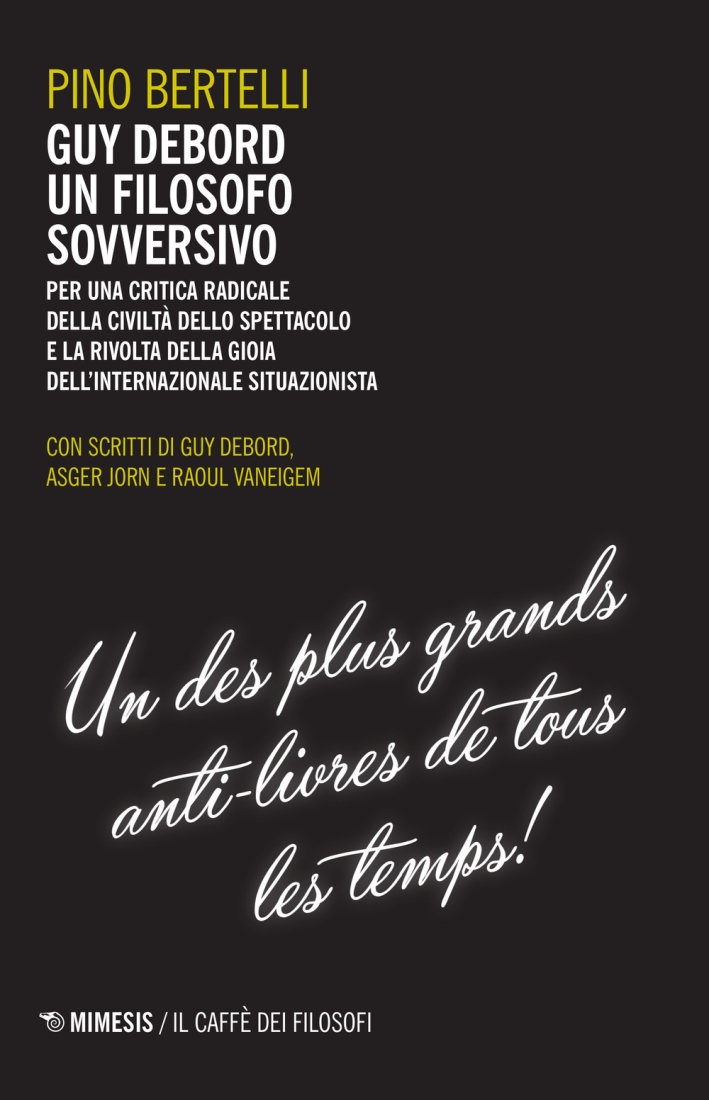 Guy Debord un filosofo sovversivo. Per una critica radicale della civiltà dello spettacolo e la rivolta della gioia dell'internazionale situazionista Guy Debord un filosofo sovversivo. Per una critica radicale della civiltà dello spettacolo e la rivolta della gioia dell'internazionale situazionista