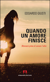 Quando un amore finisce. Ritrovarsi prima di cercare l'altro Quando un amore finisce. Ritrovarsi prima di cercare l'altro