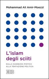 L'islam degli sciiti. Dalla saggezza mistica alla tentazione politica L'islam degli sciiti. Dalla saggezza mistica alla tentazione politica