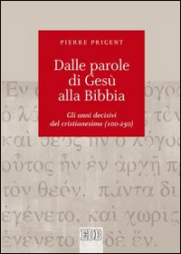 Dalle parole di Gesù alla Bibbia. Gli anni decisivi del cristianesimo (100-250) Dalle parole di Gesù alla Bibbia. Gli anni decisivi del cristianesimo (100-250)