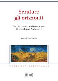 Scrutare gli orizzonti. La vita consacrata francescana 50 anni dopo il Vaticano II Scrutare gli orizzonti. La vita consacrata francescana 50 anni dopo il Vaticano II