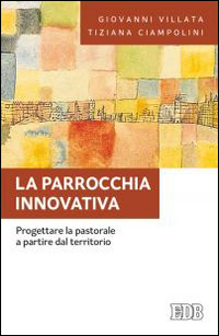 La parrocchia innovativa. Progettare la pastorale a partire dal territorio La parrocchia innovativa. Progettare la pastorale a partire dal territorio