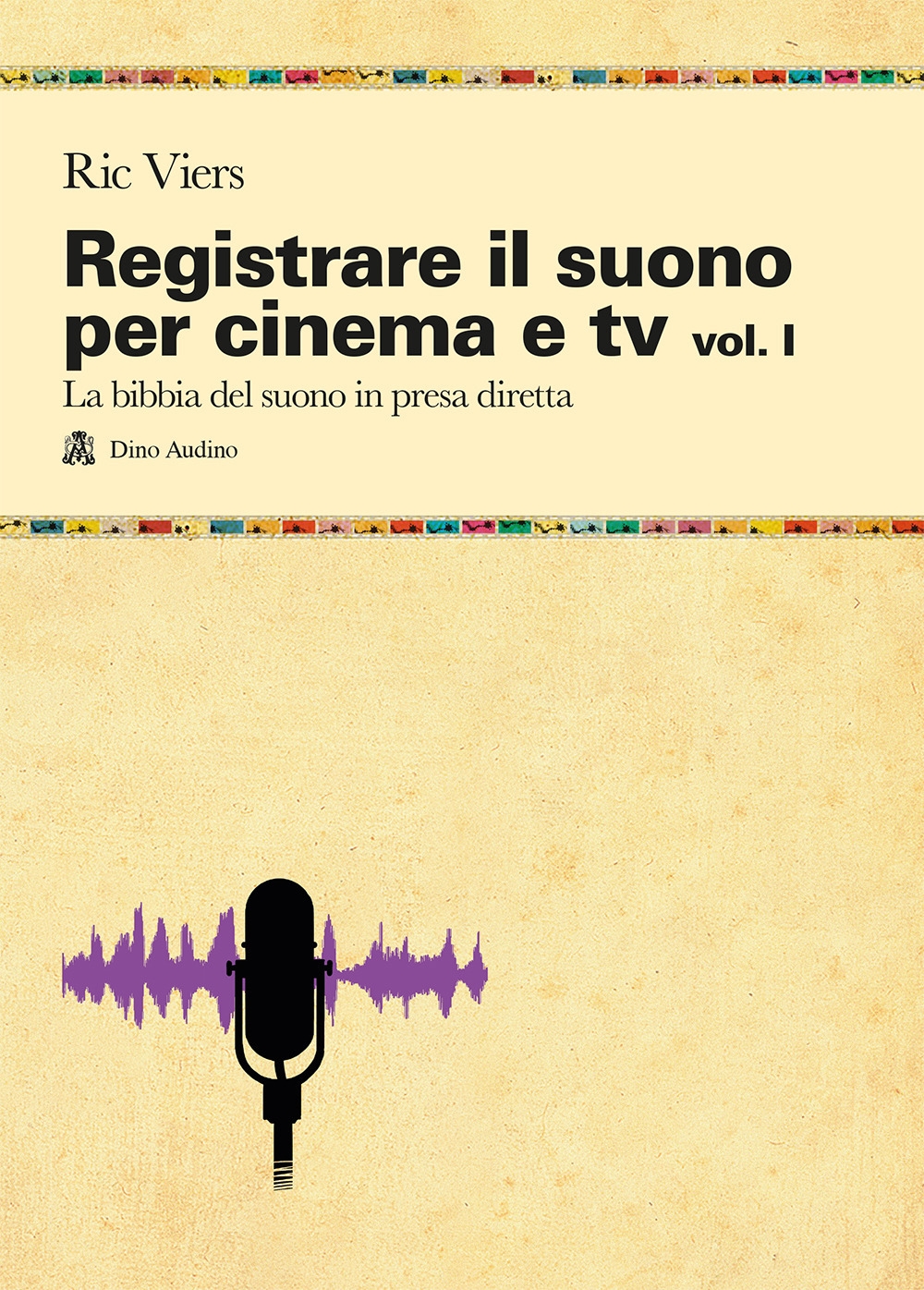 Registrare il suono per cinema e tv. Vol. 1: La bibbia del suono in presa diretta Registrare il suono per cinema e tv. Vol. 1: La bibbia del suono in presa diretta