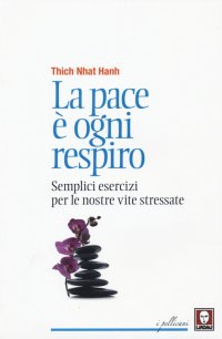 La Pace è Ogni Respiro. Semplici Esercizi per le Nostre Vite Stressate