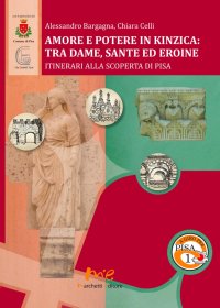 Amore e Potere in Kinzica. Tra Dame, Sante ed Eroine. Itinerari alla Scoperta di Pisa