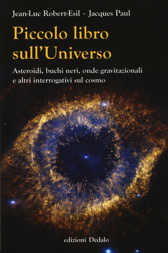 Piccolo libro sull'universo. Asteroidi, buchi neri, onde gravitazionali e altri interrogativi sul cosmo Piccolo libro sull'universo. Asteroidi, buchi neri, onde gravitazionali e altri interrogativi sul cosmo