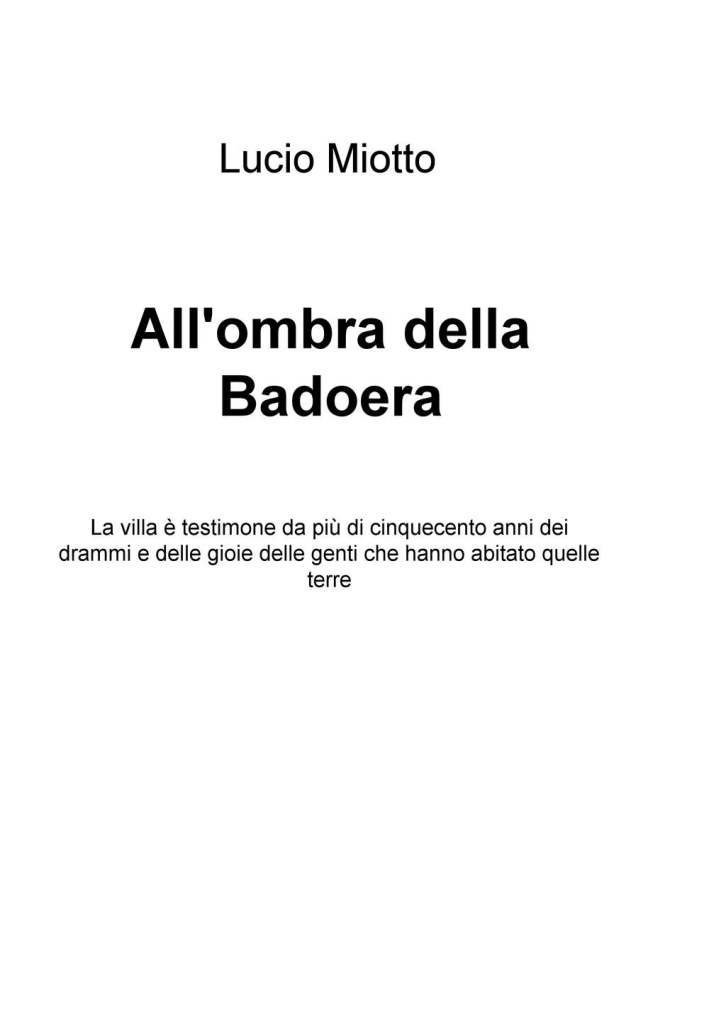 All'ombra della Badoera. La villa è testimone da più di cinquecento anni dei drammi e delle gioie delle genti che hanno abitato quelle terre. e. All'ombra della Badoera. La villa è testimone da più di cinquecento anni dei drammi e delle gioie delle genti che hanno abitato quelle terre. e.