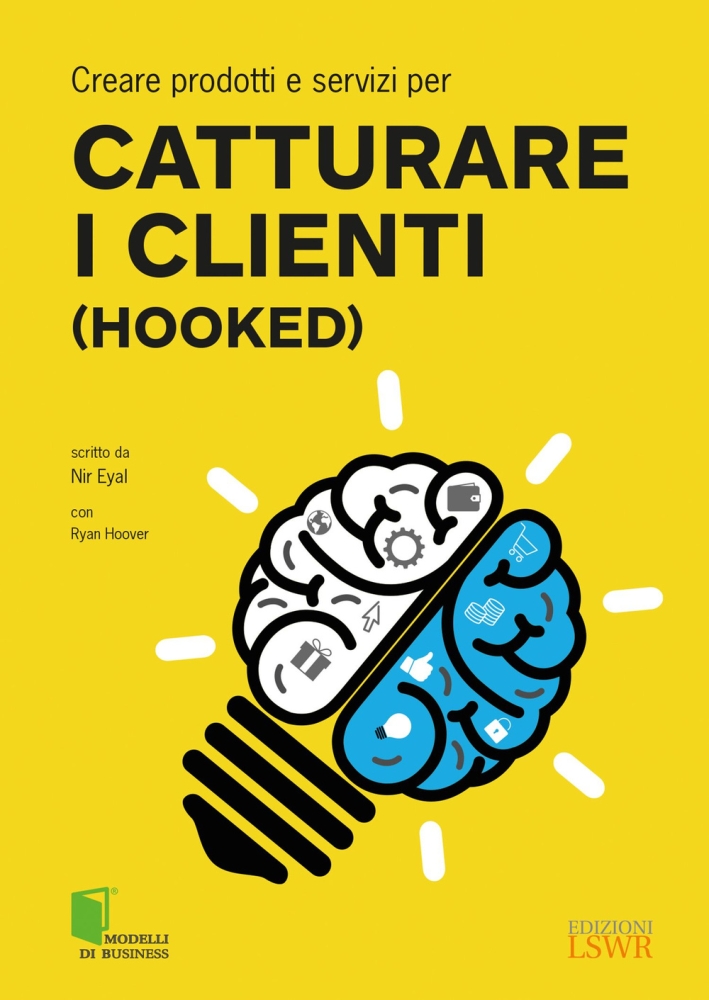 Creare prodotti e servizi per catturare i clienti (Hooked) Creare prodotti e servizi per catturare i clienti (Hooked)