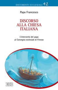 Discorso alla Chiesa italiana. L'intervento del papa al Convegno ecclesiale di Firenze Discorso alla Chiesa italiana. L'intervento del papa al Convegno ecclesiale di Firenze