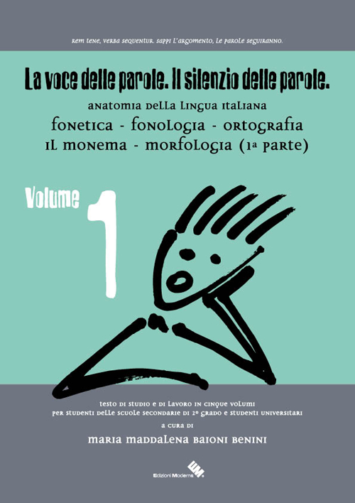 La voce delle parole. Il silenzio delle parole. Vol. 1: Fonetica. Fonologia. Ortografia. Il monema. Morfologia La voce delle parole. Il silenzio delle parole. Vol. 1: Fonetica. Fonologia. Ortografia. Il monema. Morfologia