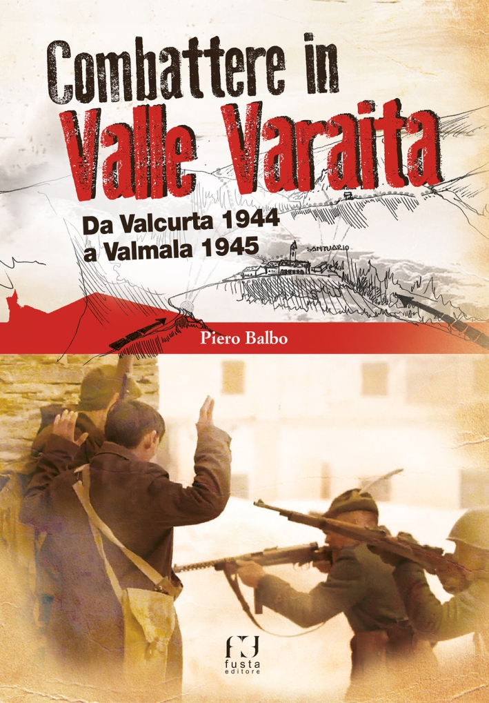 Combattere in valle Varaita. Da Valcurta 1944 a Valmala 1945 Combattere in valle Varaita. Da Valcurta 1944 a Valmala 1945