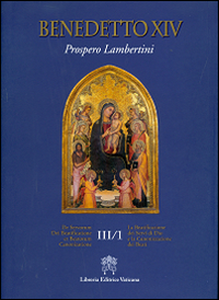 La Beatificazione dei Servi di Dio e la Canonizzazione dei Beati. De Servorum Dei Beatificatione et Beatorum Canonizatione. Vol. III/1 La Beatificazione dei Servi di Dio e la Canonizzazione dei Beati. De Servorum Dei Beatificatione et Beatorum Canonizatione. Vol. III/1