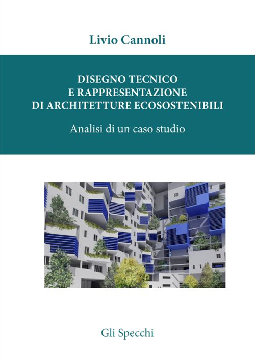 Disegno tecnico e rappresentazione di architetture ecosostenibili. Analisi di un caso studio Disegno tecnico e rappresentazione di architetture ecosostenibili. Analisi di un caso studio