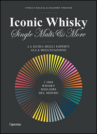 Iconic whisky. Single malts & more. La guida degli esperti alla degustazione Iconic whisky. Single malts & more. La guida degli esperti alla degustazione