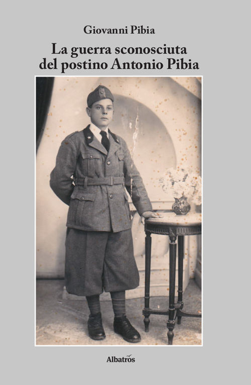 La guerra sconosciuta del postino Antonio Pibia La guerra sconosciuta del postino Antonio Pibia