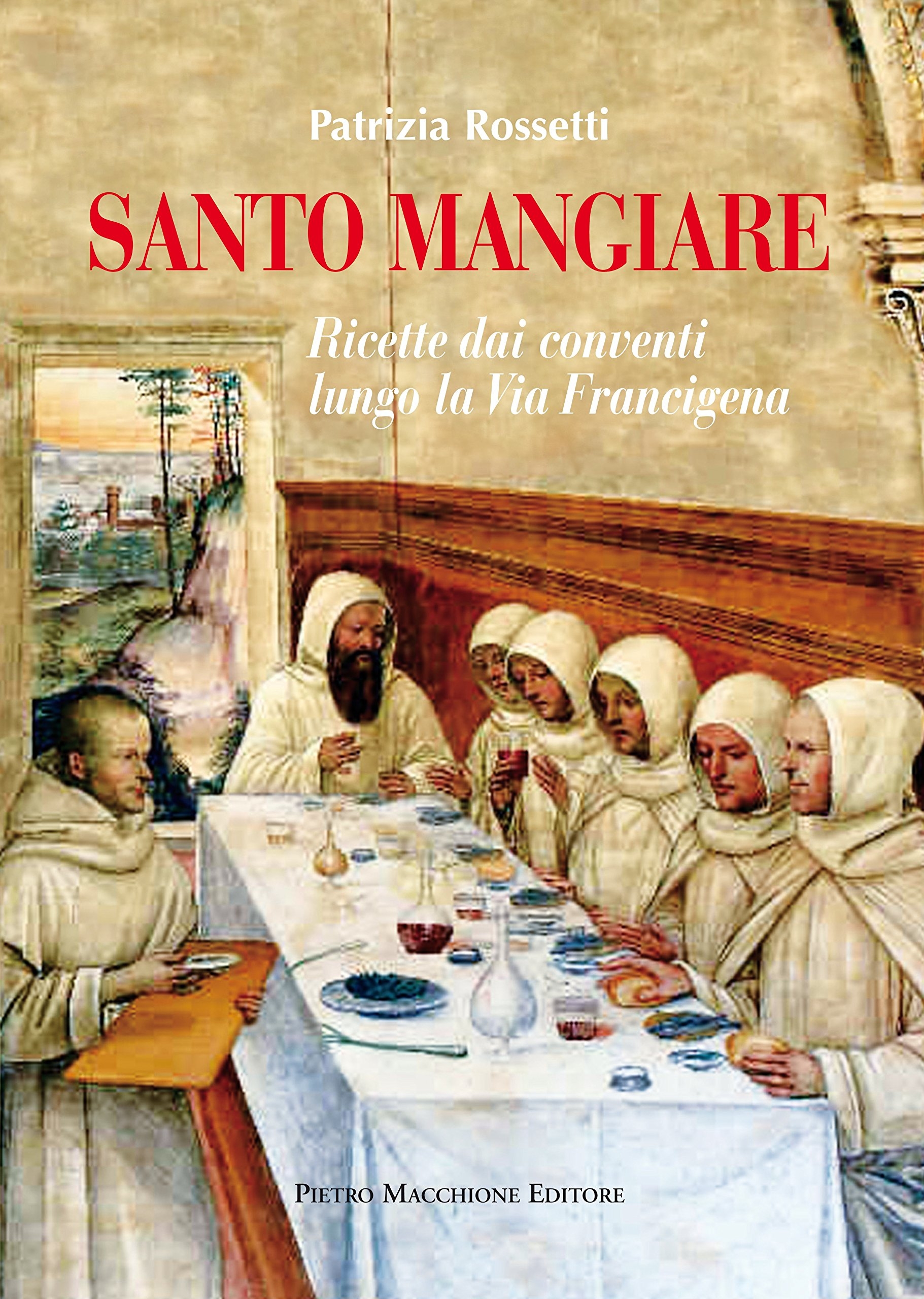 Santo mangiare. Ricette dai conventi lungo la via Francigena. Santo mangiare. Ricette dai conventi lungo la via Francigena.