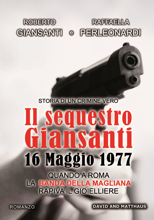 Il sequestro Giansanti. 16 maggio 1977 quando a Roma la Banda della Magliana rapiva il gioielliere Il sequestro Giansanti. 16 maggio 1977 quando a Roma la Banda della Magliana rapiva il gioielliere