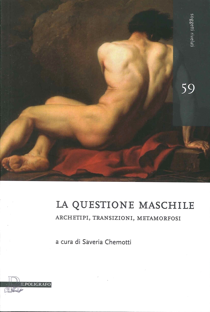 La questione maschile. Archetipi, transizioni, metamorfosi. La questione maschile. Archetipi, transizioni, metamorfosi.