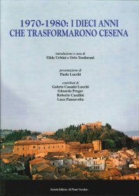 1970-1980. I dieci anni che trasformarono Cesena