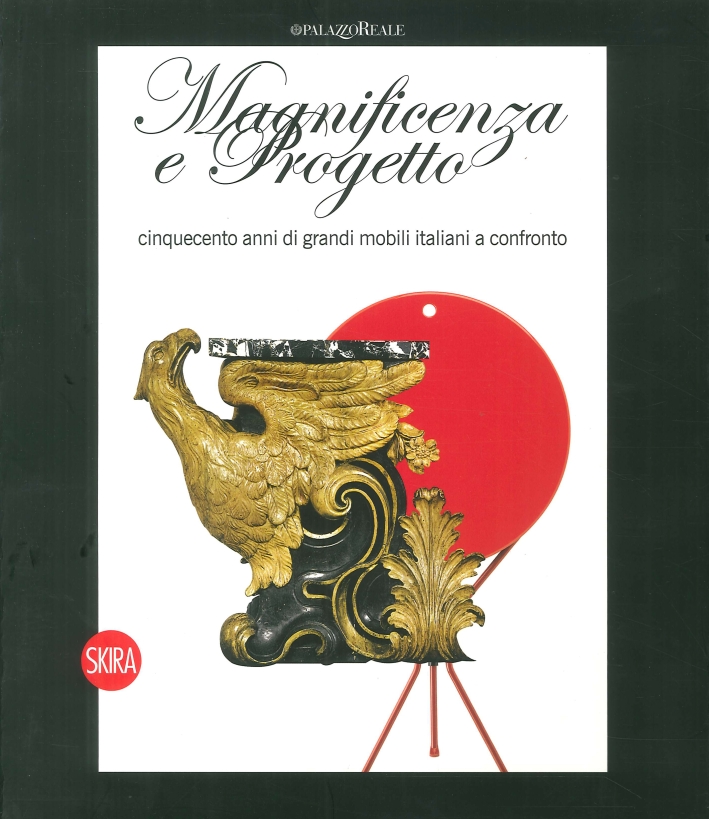 Magnificenza e Progetto. Cinquecento Anni di Grandi Mobili Italiani a Confronto Magnificenza e Progetto. Cinquecento Anni di Grandi Mobili Italiani a Confronto