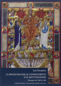 La miniatura per le confraternite e le arti veneziane. Mariegole dal 1260 al 1460