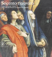 Seicento ritrovato. Presenze pittoriche "italiane" nella Lombardia Svizzera tra Cinquecento e Seicento