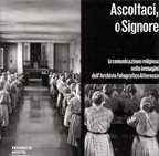 Ascoltaci, o Signore. La comunicazione religiosa nelle immagini dell'Archivio fotografico Alterocca. Ediz. illustrata