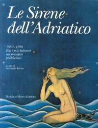 Le Sirene dell'Adriatico. 1850-1950. Riti e miti balneari nei manifesti pubblicitari
