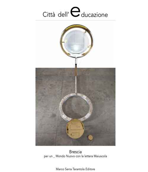 Città dell'educazione. Brscia per un mondo nuovo con la lettera maiuscola Città dell'educazione. Brscia per un mondo nuovo con la lettera maiuscola