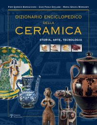 Dizionario Enciclopedico della Ceramica. Storia, Arte, Tecnologia. Vol. 1: ABC