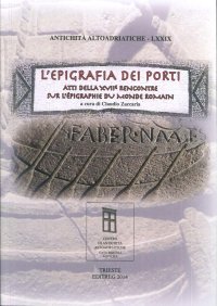 Antichità Altoadriatiche. LXXIX. L'Epigrafia dei Porti. Atti della XVII Rencontre Sur l'Épigrafie Du Monde Romain