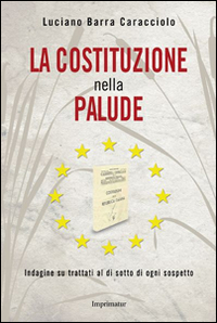 La Costituzione nella palude. Indagine su trattati al di sotto di ogni sospetto La Costituzione nella palude. Indagine su trattati al di sotto di ogni sospetto