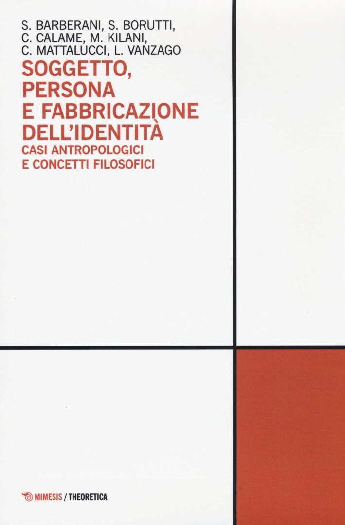 Soggetto, persona e fabbricazione dell'identità. Casi antropologici e concetti filosofici. Soggetto, persona e fabbricazione dell'identità. Casi antropologici e concetti filosofici.