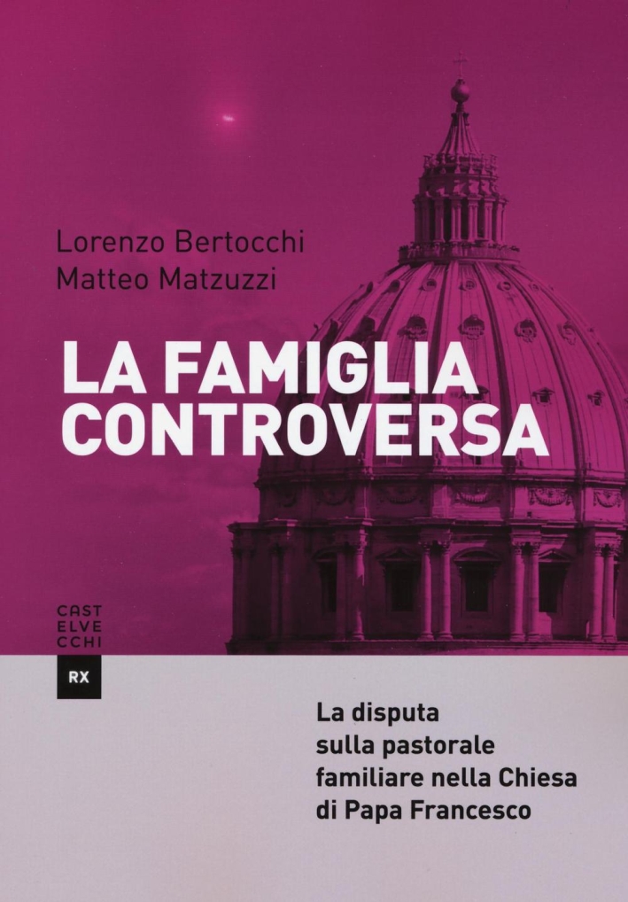 La famiglia controversa. La disputa sulla pastorale familiare nella chiesa di papa Francesco La famiglia controversa. La disputa sulla pastorale familiare nella chiesa di papa Francesco