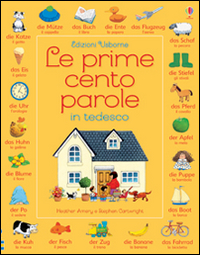 Le prime cento parole in tedesco. Ediz. illustrata Le prime cento parole in tedesco. Ediz. illustrata